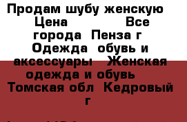 Продам шубу женскую  › Цена ­ 15 000 - Все города, Пенза г. Одежда, обувь и аксессуары » Женская одежда и обувь   . Томская обл.,Кедровый г.